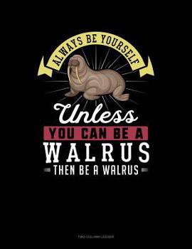 Paperback Always Be Yourself Unless You Can Be a Walrus Then Be a Walrus: Two Column Ledger Book