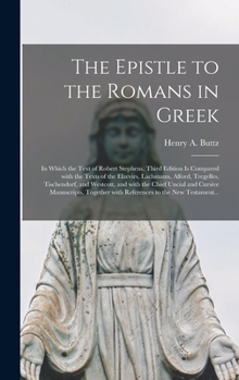 Hardcover The Epistle to the Romans in Greek: in Which the Text of Robert Stephens, Third Edition is Compared With the Texts of the Elzevirs, Lachmann, Alford, Book