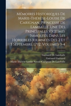 Paperback Mémoires Historiques De Marie-Thérèse-Louise De Carignan, Princesse De Lamballe, Une Des Principales Victimes Immoleés Dans Les Horribles Journées Des [French] Book