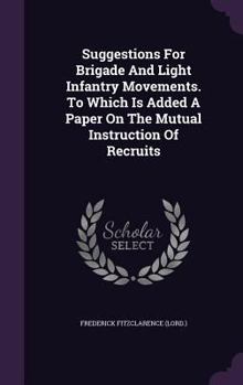 Hardcover Suggestions For Brigade And Light Infantry Movements. To Which Is Added A Paper On The Mutual Instruction Of Recruits Book