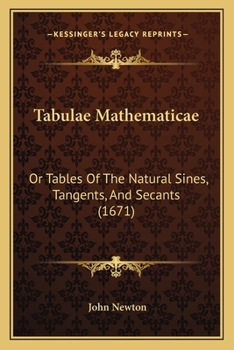 Paperback Tabulae Mathematicae: Or Tables Of The Natural Sines, Tangents, And Secants (1671) Book