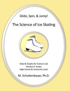 Glide, Spin, & Jump: The Science of Ice Skating: Volume 4: Data and Graphs for Science Lab: Jumps - Book #4 of the Die Wissenschaft der Eislaufen
