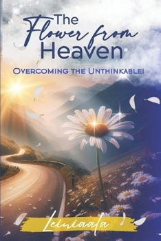 Paperback The Flower From Heaven: Overcoming the Unthinkable! Book