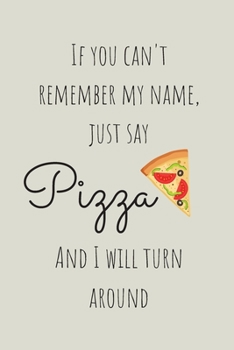 Paperback If You Can't Remember My Name Just Say Pizza And I Will Turn Around: Lined Notebook, funny novelty gift for journalling or note taking Book