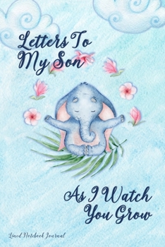 Paperback Letters To My Son As I Watch You Grow: Lined Notebook Journal For Writing In, Beautiful Memory Keepsake Notepad For Expectant Moms & Parents Of Newbor Book