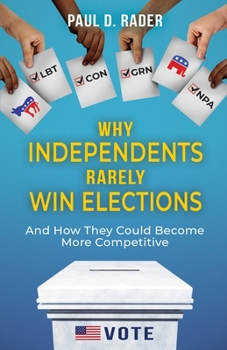 Paperback Why Independents Rarely Win Elections: And How They Could Become More Competitive Book