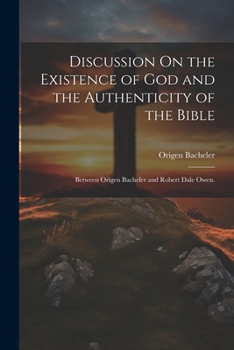 Paperback Discussion On the Existence of God and the Authenticity of the Bible: Between Origen Bacheler and Robert Dale Owen. Book