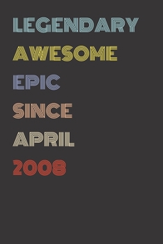 Legendary Awesome Epic Since April 2008 - Birthday Gift For 11 Year Old Men and Women Born in 2008: Blank Lined Retro Journal Notebook, Diary, Vintage Planner