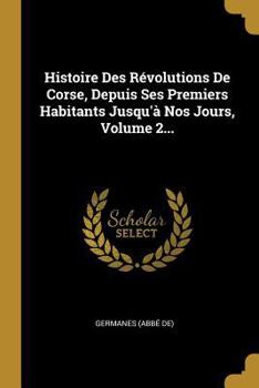 Paperback Histoire Des Révolutions De Corse, Depuis Ses Premiers Habitants Jusqu'à Nos Jours, Volume 2... [French] Book