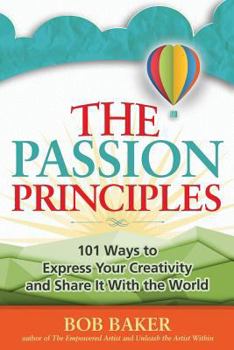 Paperback The Passion Principles: 101 Ways to Express Your Creativity and Share It With the World Book