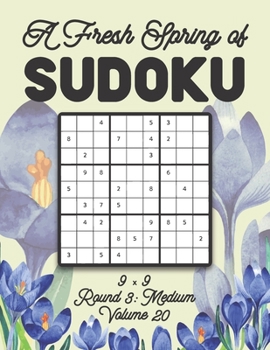 Paperback A Fresh Spring of Sudoku 9 x 9 Round 3: Medium Volume 20: Sudoku for Relaxation Spring Time Puzzle Game Book Japanese Logic Nine Numbers Math Cross Su Book