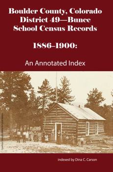 Paperback Boulder County, Colorado District 49-Bunce School Census Records 1886-1900: An Annotated Index Book