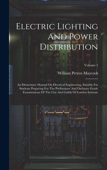 Hardcover Electric Lighting And Power Distribution: An Elementary Manual On Electrical Engineering, Suitable For Students Preparing For The Preliminary And Ordi Book
