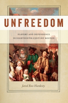 Hardcover Unfreedom: Slavery and Dependence in Eighteenth-Century Boston Book