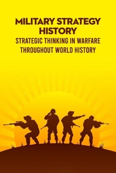 Military Strategy History: Strategic Thinking in Warfare Throughout World History