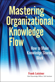 Hardcover Mastering Organizational Knowledge Flow: How to Make Knowledge Sharing Work Book