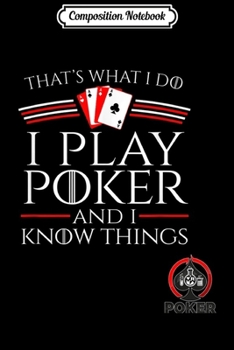 Paperback Composition Notebook: I Play Poker And I Know Things Card Player Journal/Notebook Blank Lined Ruled 6x9 100 Pages Book