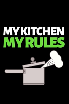 My Kitchen My Rules: Funny Chef Notebook/Journal (6” X 9”) Unique Appreciation Gift