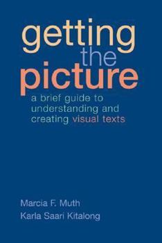 Paperback Getting the Picture: A Brief Guide to Understanding and Creating Visual Texts Book
