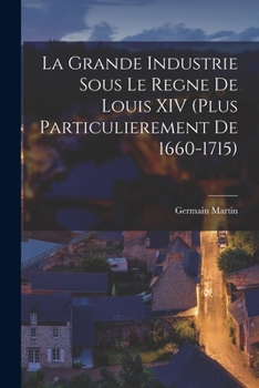 Paperback La grande industrie sous le regne de Louis XIV (plus particulierement de 1660-1715) [French] Book