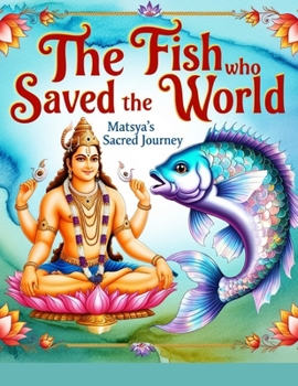 Paperback The Fish Who Saved the World: Matsya's Sacred Journey Book