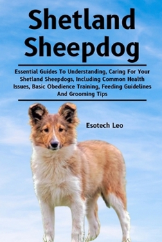 Paperback Shetland Sheepdog: Essential Guides To Understanding, Caring For Your Shetland Sheepdogs, Including Common Health Issues, Basic Obedience Book
