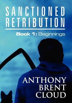 Hardcover Sanctioned Retribution: Book 1: Beginnings Book