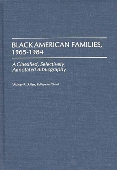 Black American Families, 1965-1984: A Classified, Selectively Annotated Bibliography (Bibliographies and Indexes in Afro-American and African Studies)