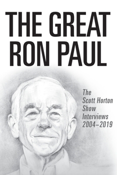 The Great Ron Paul: The Scott Horton Show Interviews 2004–2019