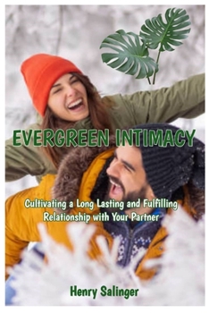 Paperback Evergreen Intimacy: Cultivating a Long Lasting and Fulfilling Relationship with Your Partner. Book
