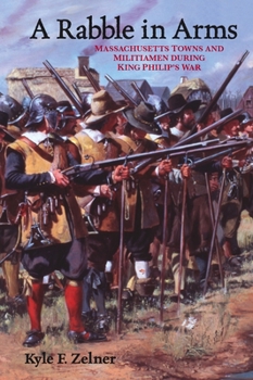 Hardcover A Rabble in Arms: Massachusetts Towns and Militiamen During King Philipas War Book