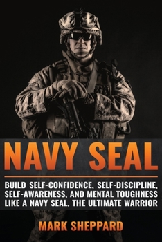 Paperback Navy SEAL: Build Self-Confidence, Self -Discipline, Self-Awareness, and Mental Toughness like a Navy SEAL, the Ultimate Warrior Book