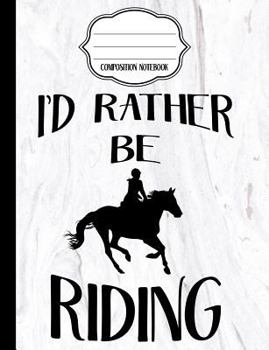 I'd Rather Be Riding - Marble Equestrian Composition Notebook - Wide Ruled : Wide Ruled Writer's Notebook for School / Work / Journaling