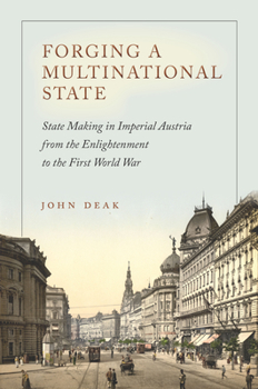 Hardcover Forging a Multinational State: State Making in Imperial Austria from the Enlightenment to the First World War Book