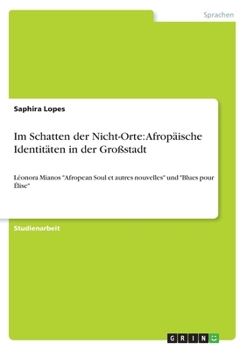 Im Schatten der Nicht-Orte: Afropäische Identitäten in der Großstadt: Léonora Mianos Afropean Soul et autres nouvelles und Blues pour Élise