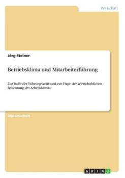 Paperback Betriebsklima und Mitarbeiterführung: Zur Rolle der Führungskraft und zur Frage der wirtschaftlichen Bedeutung des Arbeitsklimas [German] Book