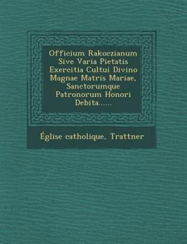 Paperback Officium Rakoczianum Sive Varia Pietatis Exercitia Cultui Divino Magnae Matris Mariae, Sanctorumque Patronorum Honori Debita...... [Latin] Book