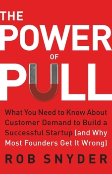 Hardcover The Power of Pull: What You Need to Know about Customer Demand to Build a Successful Startup (and Why Most Founders Get It Wrong) Book