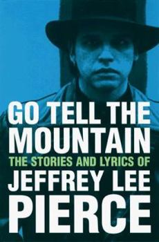 Paperback Go Tell the Mountain: The Stories and Lyrics of Jeffrey Lee Pierce Book