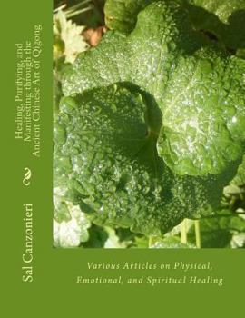 Paperback Healing, Purifying, and Manifesting through the Ancient Chinese Art of Qigong: Various Articles on Physical, Emotional, and Spiritual Healing Book