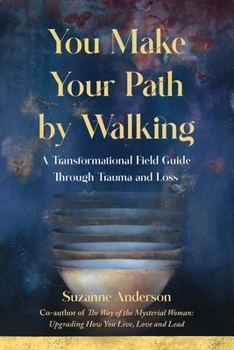 Paperback You Make Your Path by Walking: A Transformational Field Guide Through Trauma and Loss Book