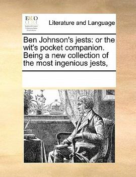 Paperback Ben Johnson's Jests: Or the Wit's Pocket Companion. Being a New Collection of the Most Ingenious Jests, Book