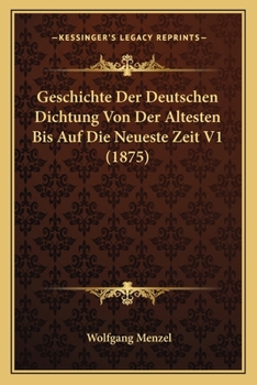 Paperback Geschichte Der Deutschen Dichtung Von Der Altesten Bis Auf Die Neueste Zeit V1 (1875) [German] Book