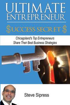 Paperback Ultimate Entrepreneur Success Secrets: Inspiring Stories of Triumph by Chicagoland's Most Successful Entrepreneurs Book