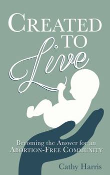 Paperback Created to Live: Becoming the Answer for an Abortion-Free Community Book