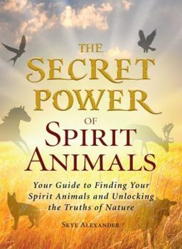 Paperback The Secret Power of Spirit Animals: Your Guide to Finding Your Spirit Animals and Unlocking the Truths of Nature Book