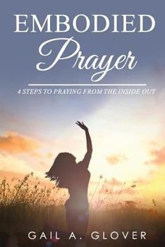 Paperback Embodied Prayer: 4 Steps to Praying from the Inside Out Book