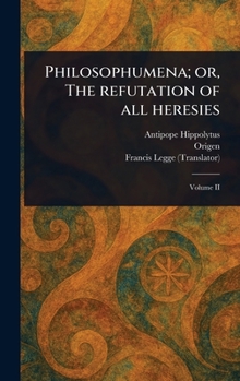 Philosophumena; or, The Refutation of All Heresies