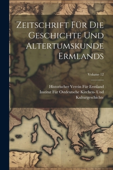 Zeitschrift Für Die Geschichte Und Altertumskunde Ermlands Volume 12