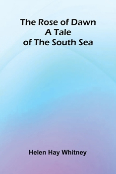 The Rose of Dawn: A Tale of the South Sea